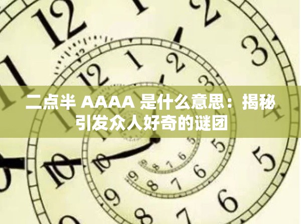 二点半 AAAA 是什么意思：揭秘引发众人好奇的谜团