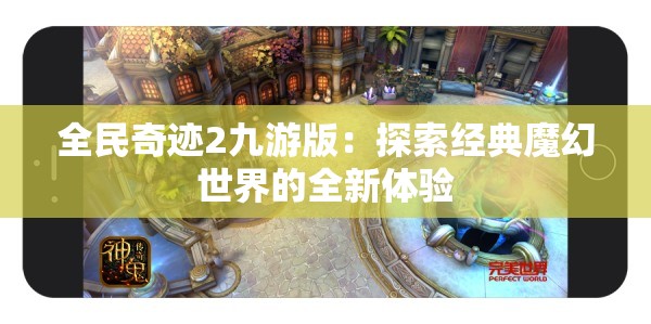 全民奇迹2九游版：探索经典魔幻世界的全新体验