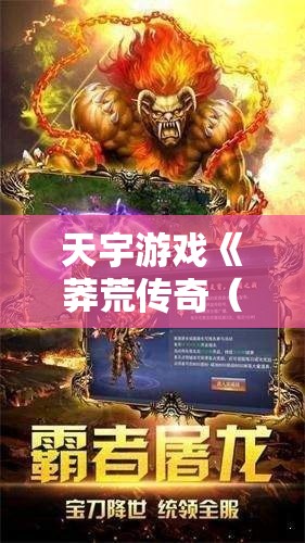 天宇游戏《莽荒传奇（金龙神力爆充）》手游下载：福利、礼包与返利活动全解析