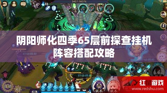 阴阳师化四季65层前探查挂机阵容搭配攻略