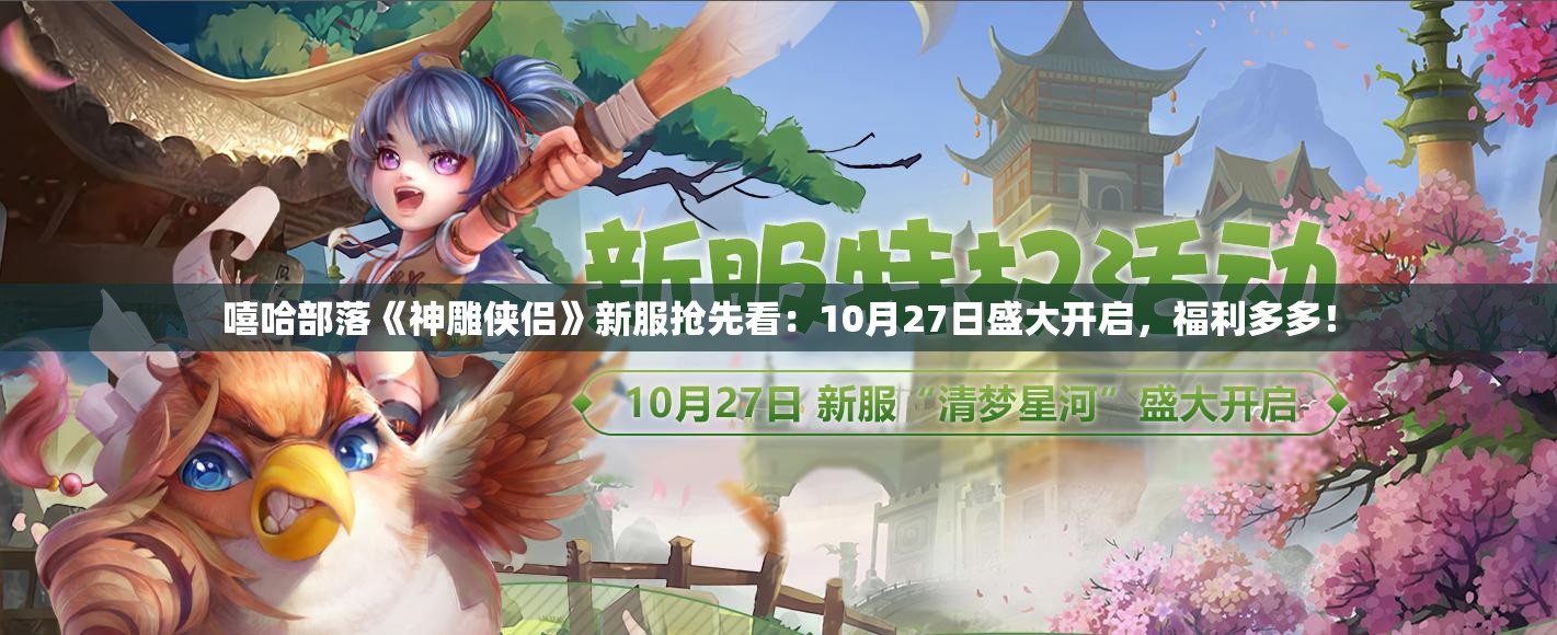 嘻哈部落《神雕侠侣》新服抢先看：10月27日盛大开启，福利多多！