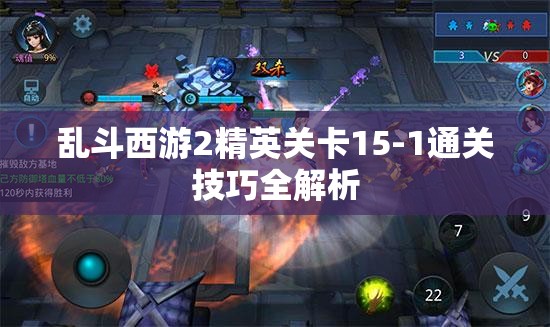 乱斗西游2精英关卡15-1通关技巧全解析