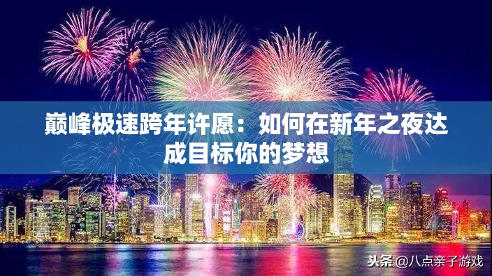 巅峰极速跨年许愿：如何在新年之夜达成目标你的梦想