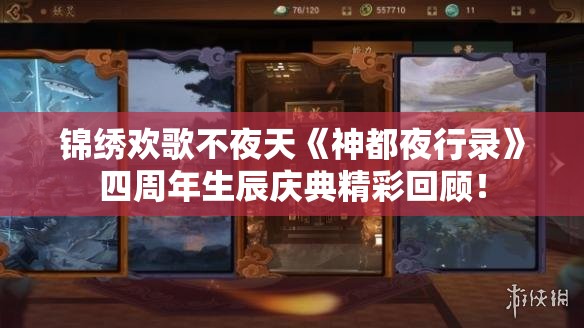 锦绣欢歌不夜天《神都夜行录》四周年生辰庆典精彩回顾！