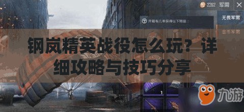 钢岚精英战役怎么玩？详细攻略与技巧分享