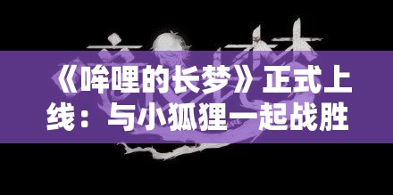 《哞哩的长梦》正式上线：与小狐狸一起战胜梦魇怪物