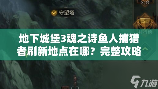 地下城堡3魂之诗鱼人捕猎者刷新地点在哪？完整攻略