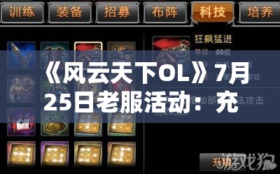 《风云天下OL》7月25日老服活动：充值送金币、兑换福利、任务墙全解析