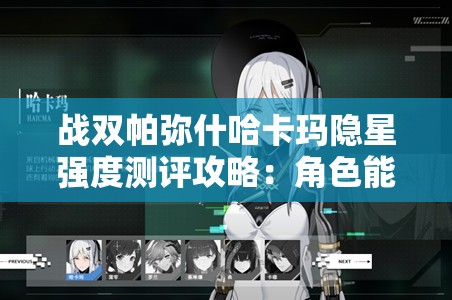 战双帕弥什哈卡玛隐星强度测评攻略：角色能力深度解析