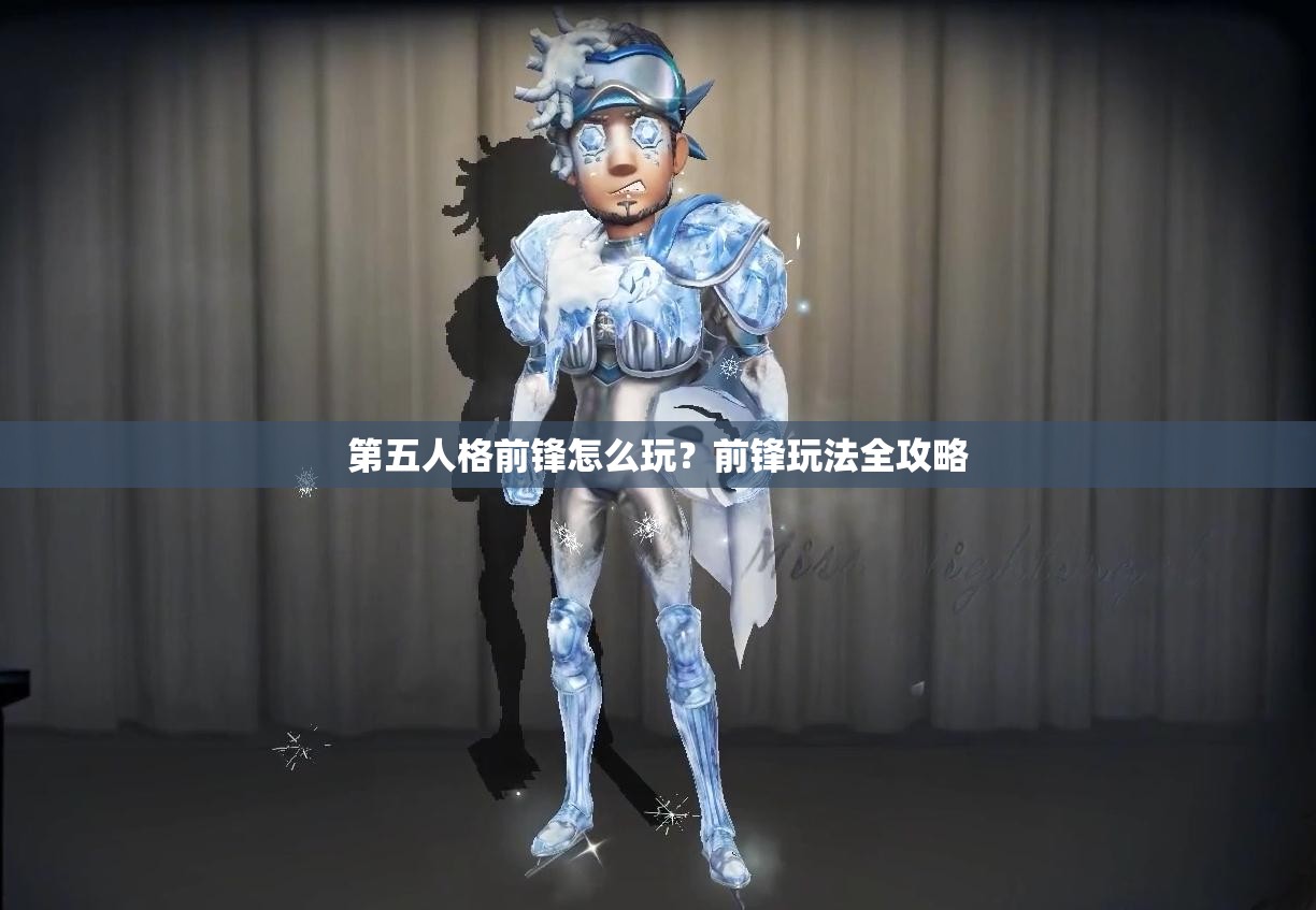 第五人格前锋怎么玩？前锋玩法全攻略