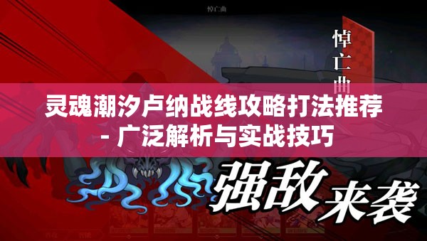 灵魂潮汐卢纳战线攻略打法推荐 - 广泛解析与实战技巧