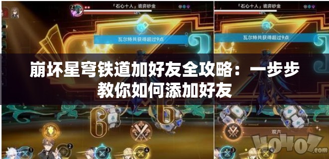 崩坏星穹铁道加好友全攻略：一步步教你如何添加好友