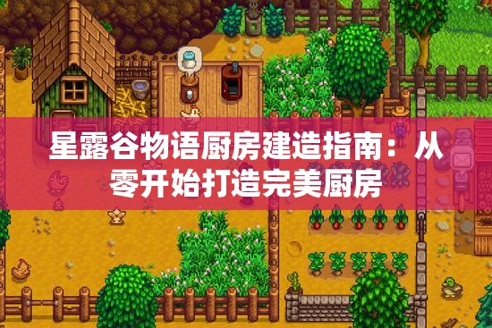 星露谷物语厨房建造指南：从零开始打造完美厨房