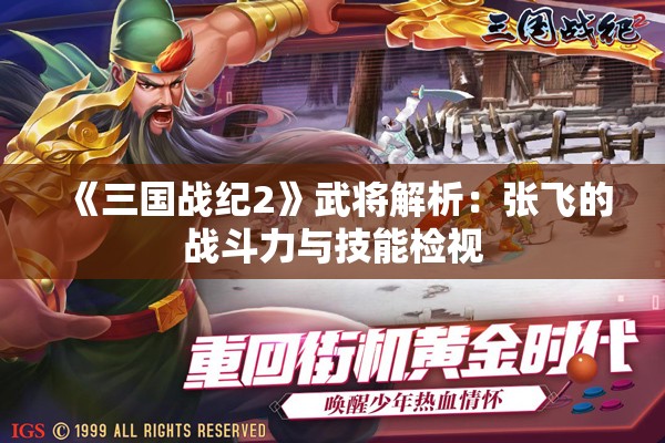 《三国战纪2》武将解析：张飞的战斗力与技能检视