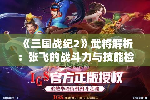 《三国战纪2》武将解析：张飞的战斗力与技能检视